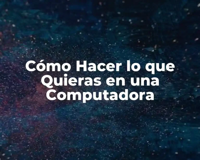 Cómo Hacer lo que Quieras en una Computadora