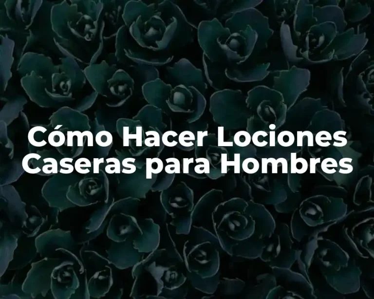 Cómo Hacer Lociones Caseras para Hombres