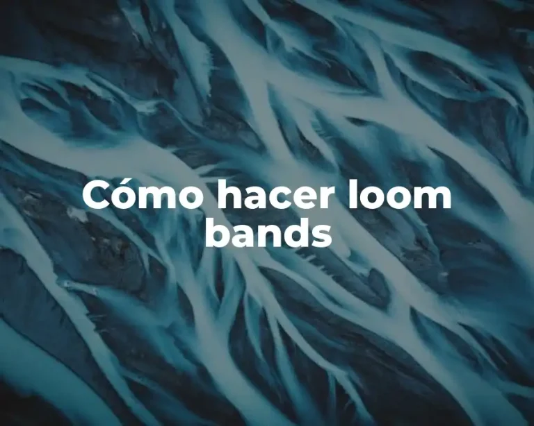 Cómo hacer loom bands