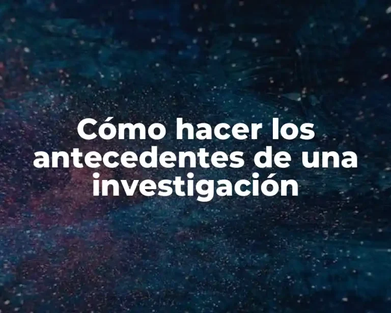 Cómo hacer los antecedentes de una investigación