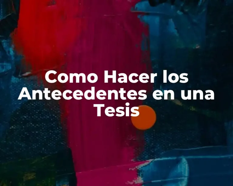 Como Hacer los Antecedentes en una Tesis