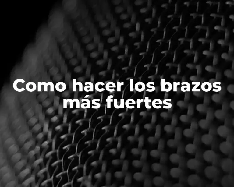 Como hacer los brazos más fuertes