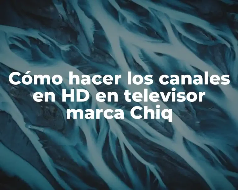 Cómo hacer los canales en HD en televisor marca Chiq