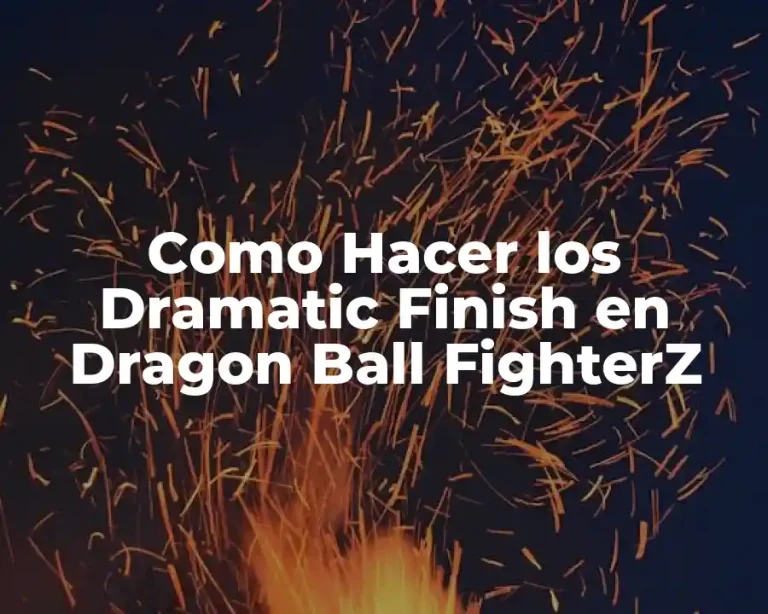 Como Hacer los Dramatic Finish en Dragon Ball FighterZ