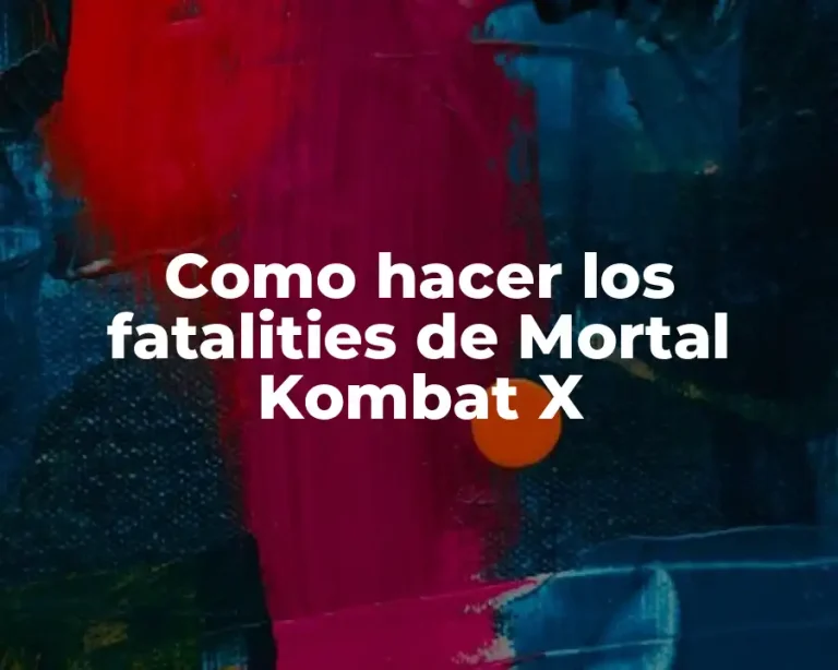 Como hacer los fatalities de Mortal Kombat X