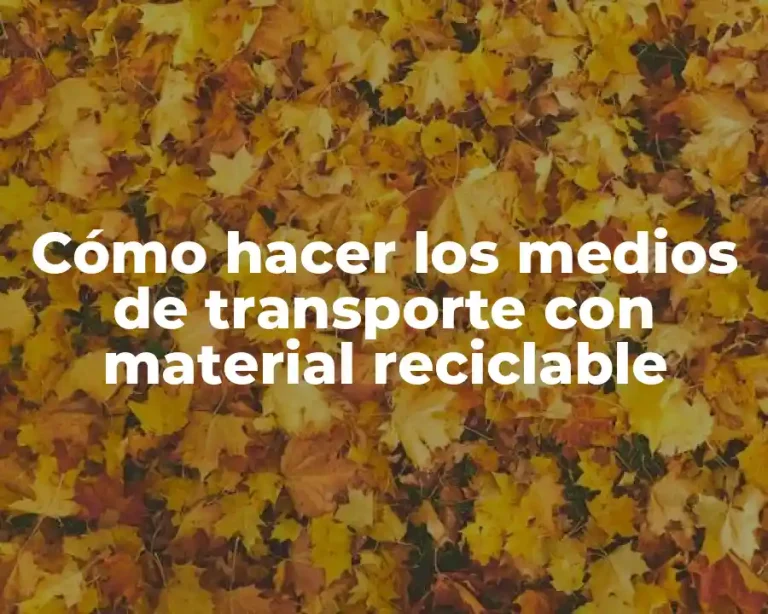 Cómo hacer los medios de transporte con material reciclable