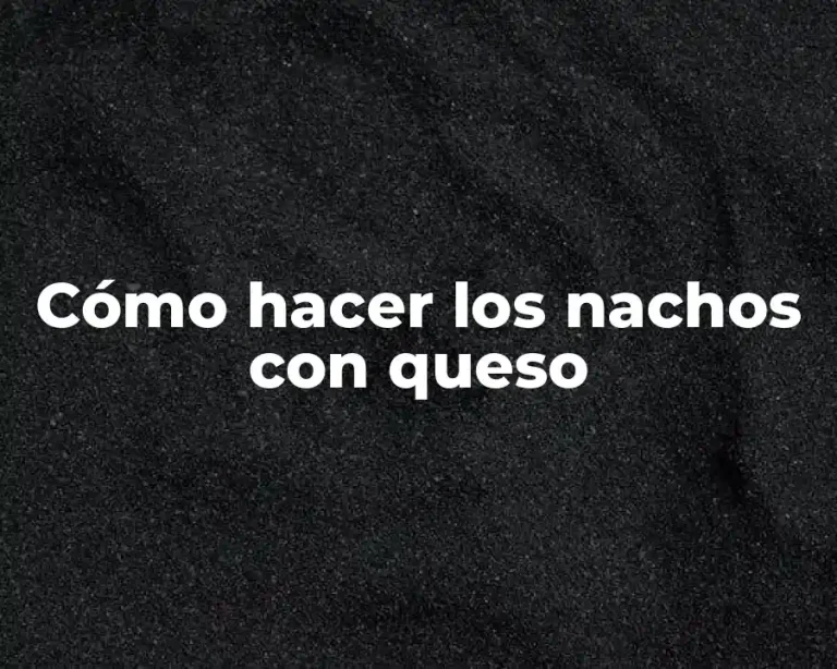 Cómo hacer los nachos con queso