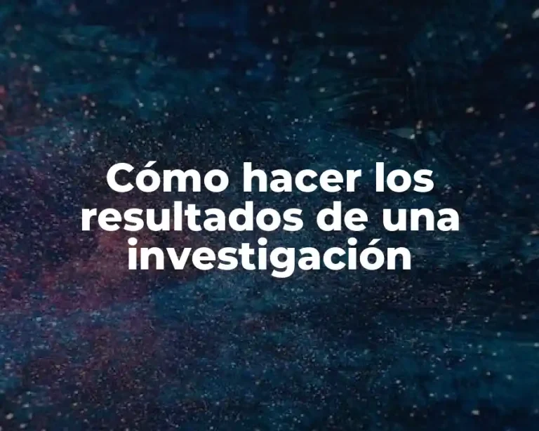 Cómo hacer los resultados de una investigación