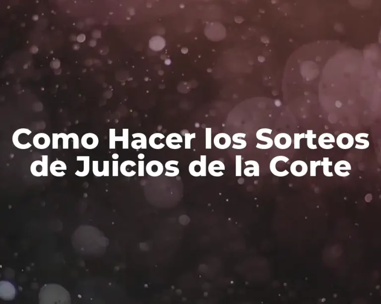 Como Hacer los Sorteos de Juicios de la Corte