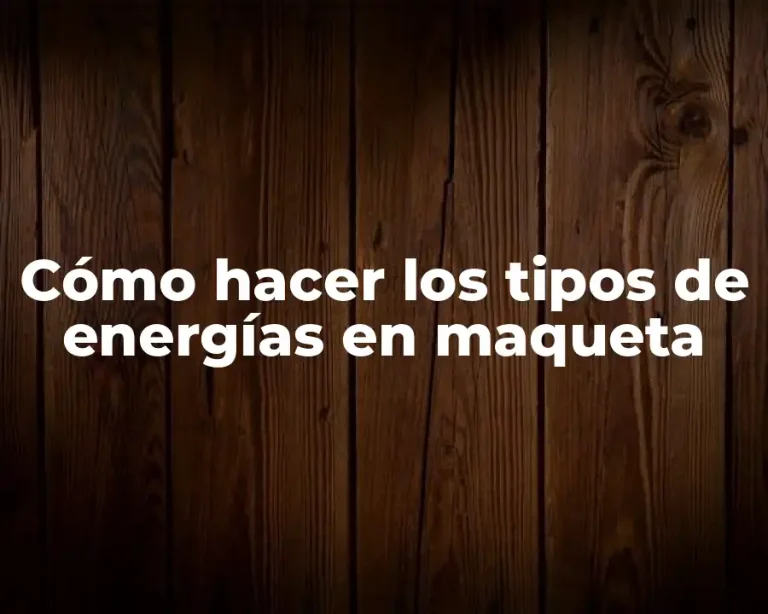 Cómo hacer los tipos de energías en maqueta