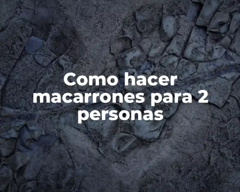 Como hacer macarrones para 2 personas