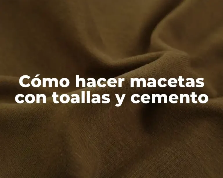Cómo hacer macetas con toallas y cemento
