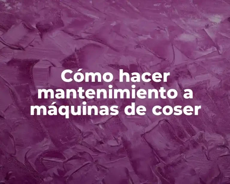 Cómo hacer mantenimiento a máquinas de coser