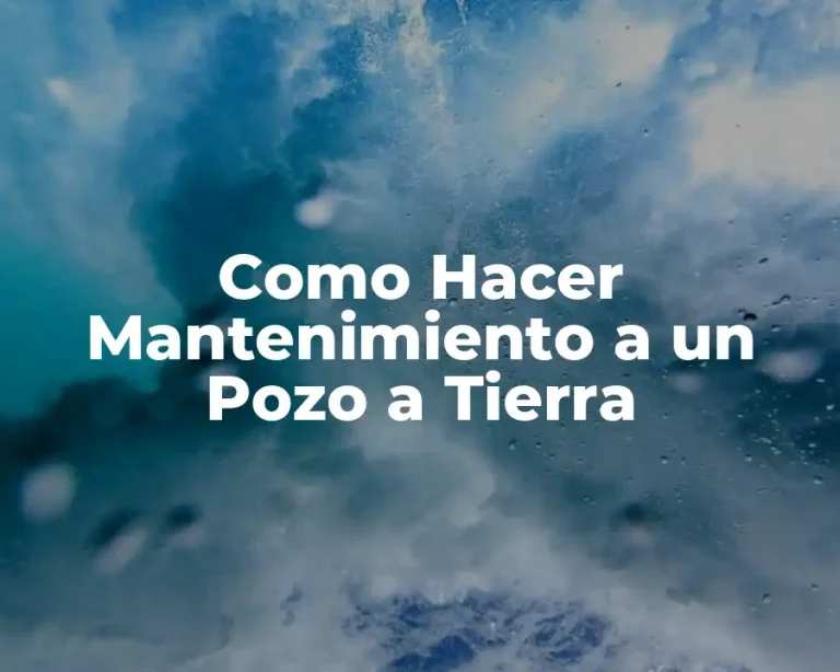 Como Hacer Mantenimiento a un Pozo a Tierra