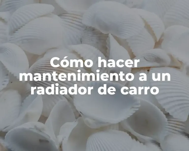 Cómo hacer mantenimiento a un radiador de carro