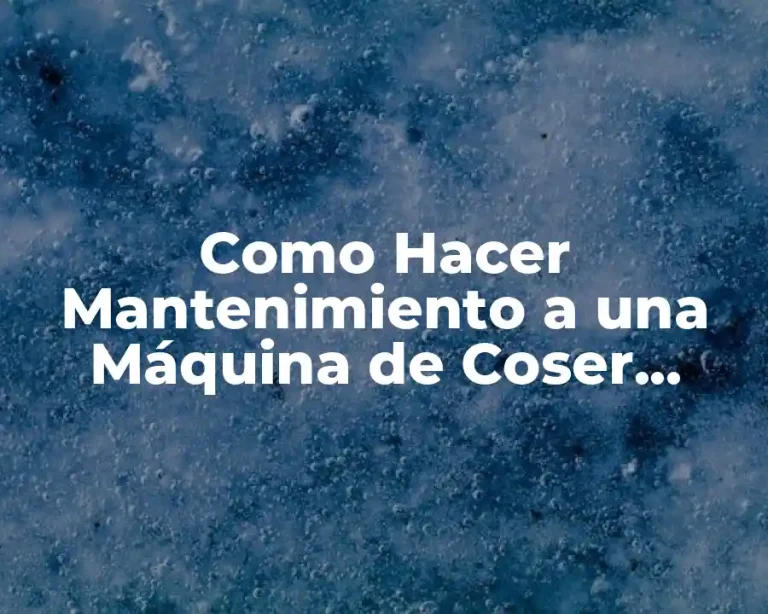 Como Hacer Mantenimiento a una Máquina de Coser Industrial