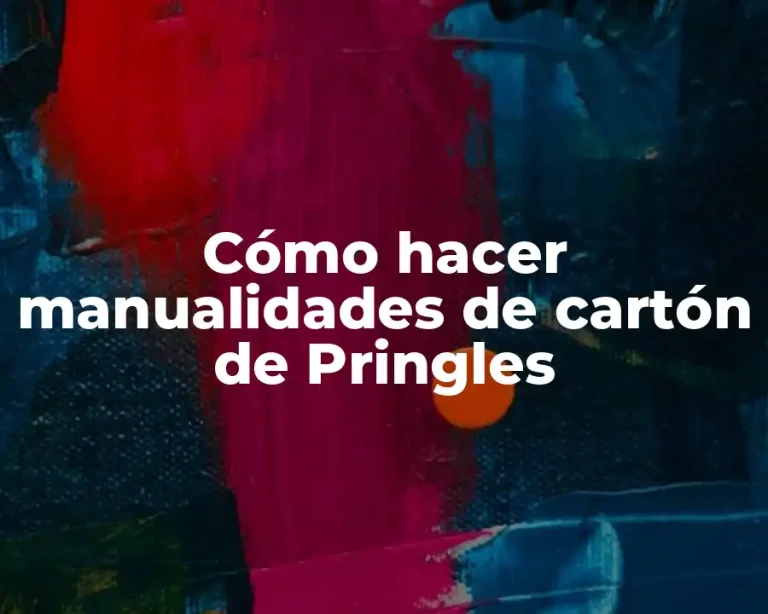 Cómo hacer manualidades de cartón de Pringles