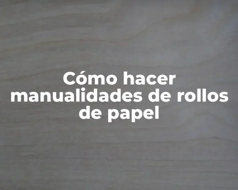 Cómo hacer manualidades de rollos de papel