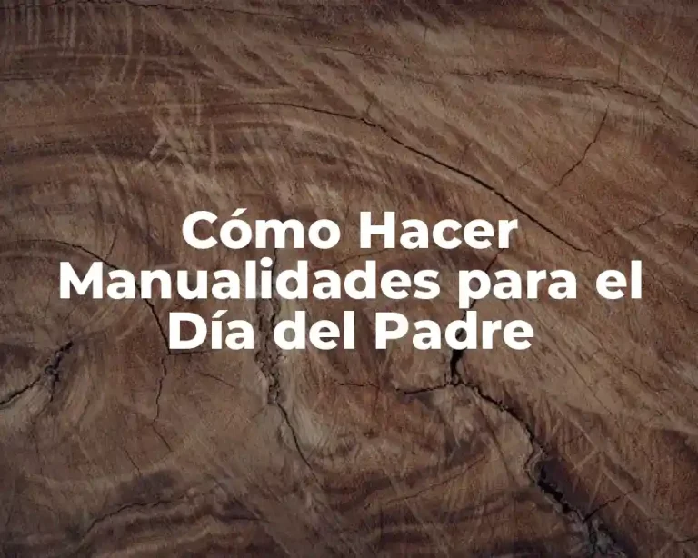Cómo Hacer Manualidades para el Día del Padre
