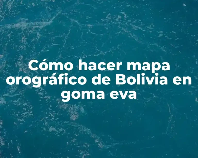 Cómo hacer mapa orográfico de Bolivia en goma eva