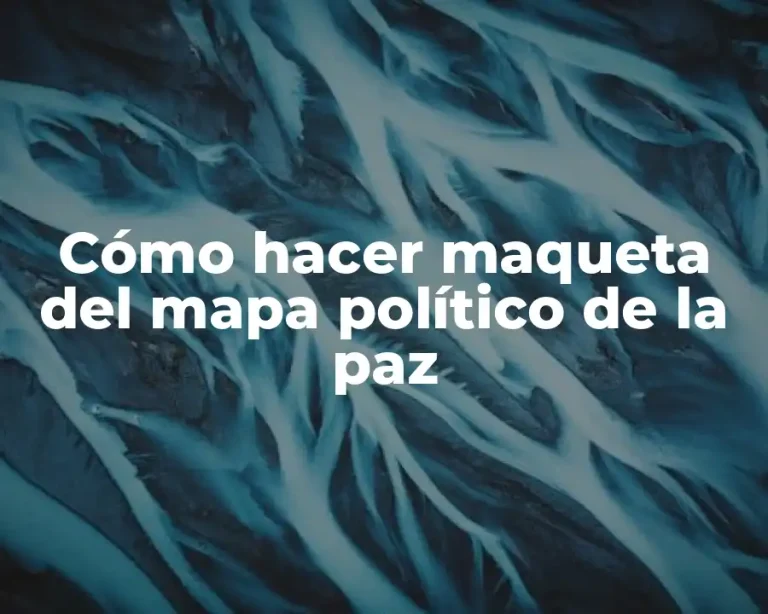 Cómo hacer maqueta del mapa político de la paz