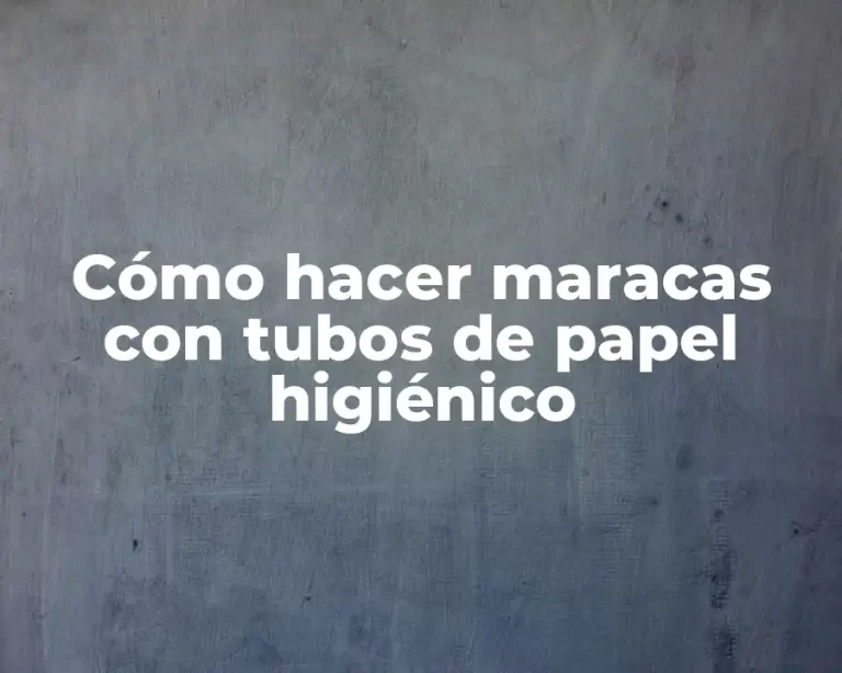 Cómo hacer maracas con tubos de papel higiénico
