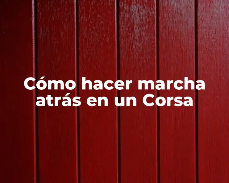 Cómo hacer marcha atrás en un Corsa