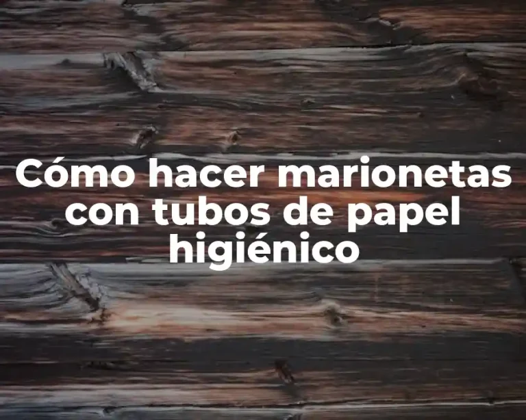 Cómo hacer marionetas con tubos de papel higiénico