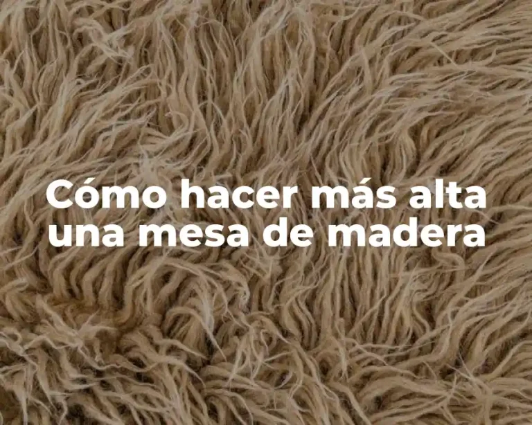 Cómo hacer más alta una mesa de madera