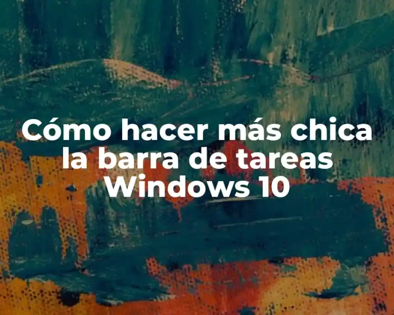 Cómo hacer más chica la barra de tareas Windows 10