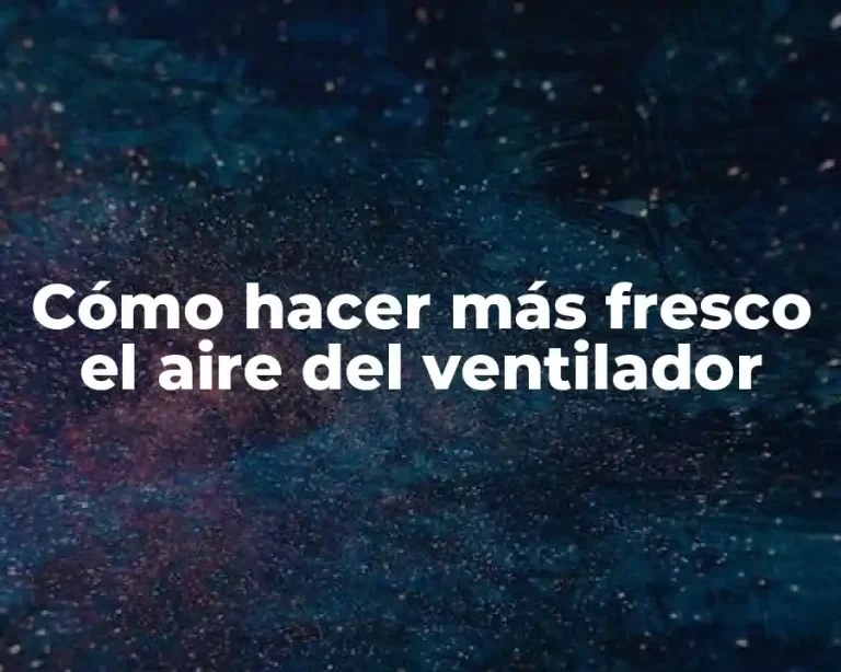 Cómo hacer más fresco el aire del ventilador