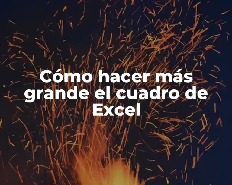 Cómo hacer más grande el cuadro de Excel