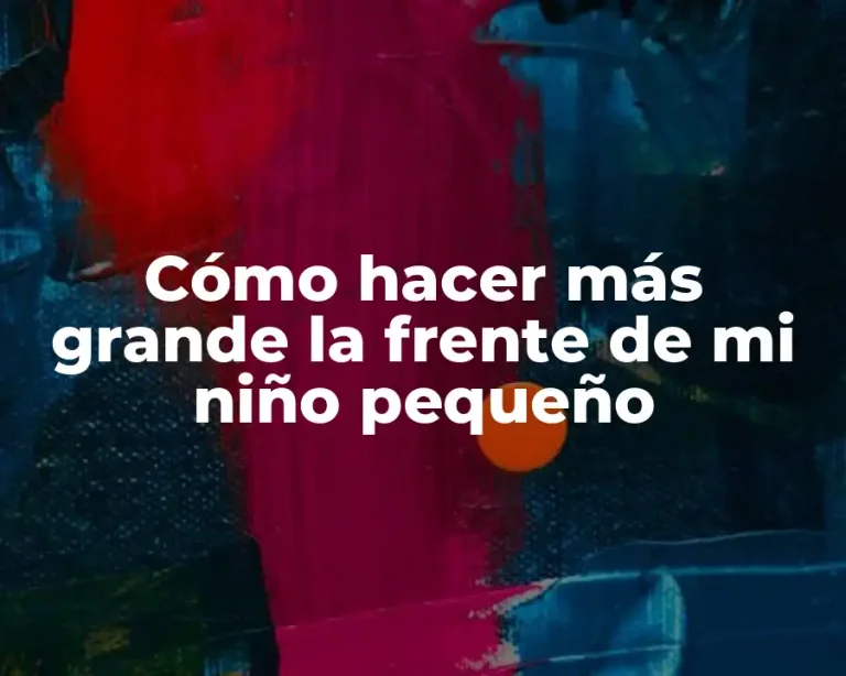 Cómo hacer más grande la frente de mi niño pequeño