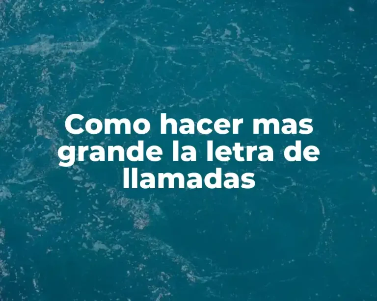Como hacer mas grande la letra de llamadas