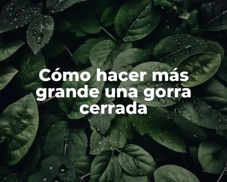 Cómo hacer más grande una gorra cerrada