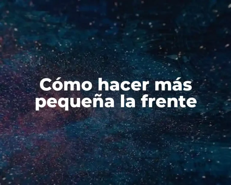 Cómo hacer más pequeña la frente