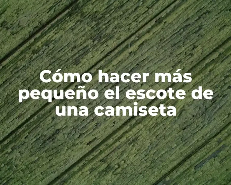 Cómo hacer más pequeño el escote de una camiseta