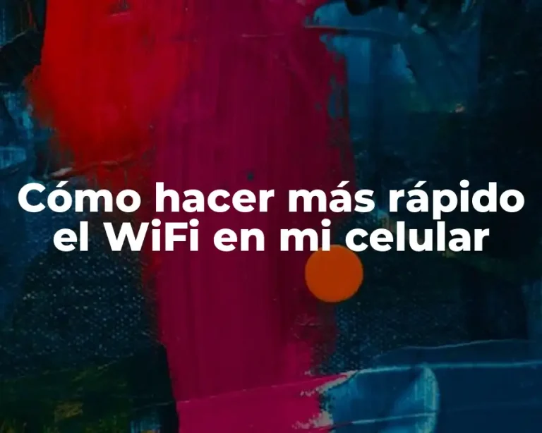 Cómo hacer más rápido el WiFi en mi celular