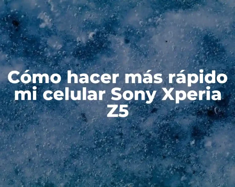 Cómo hacer más rápido mi celular Sony Xperia Z5
