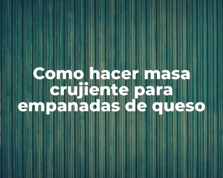 Como hacer masa crujiente para empanadas de queso