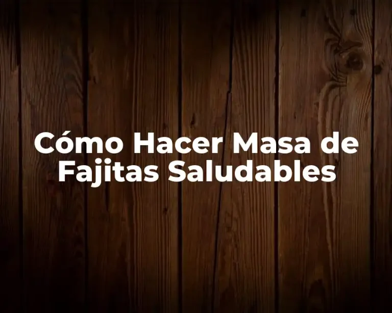 Cómo Hacer Masa de Fajitas Saludables
