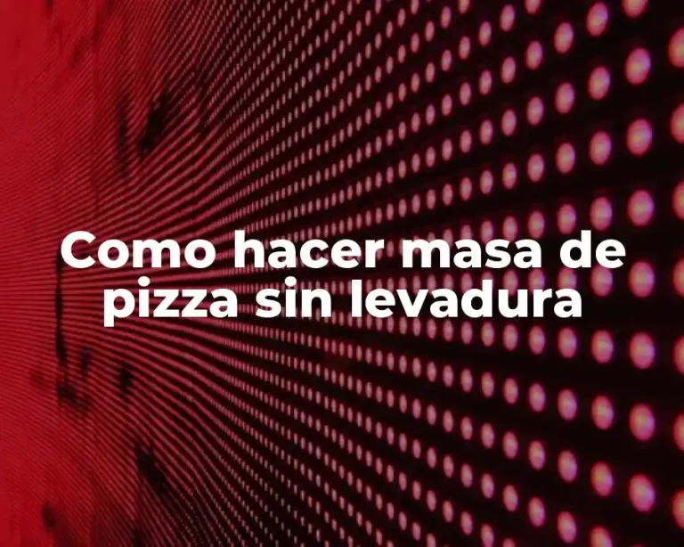Como hacer masa de pizza sin levadura