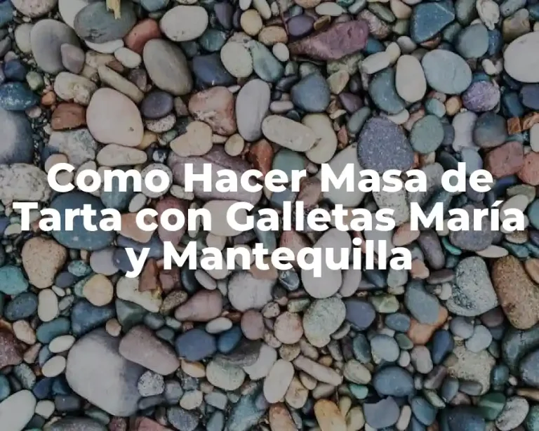 Como Hacer Masa de Tarta con Galletas María y Mantequilla