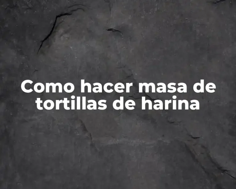 Como hacer masa de tortillas de harina