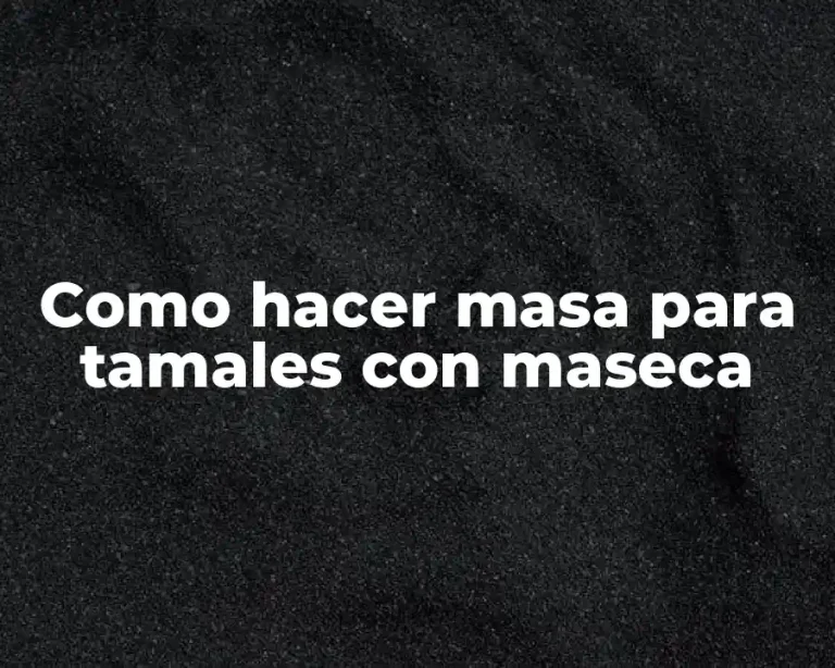 Como hacer masa para tamales con maseca