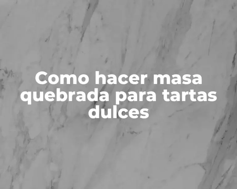 Como hacer masa quebrada para tartas dulces