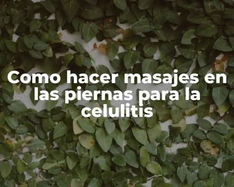 Como hacer masajes en las piernas para la celulitis