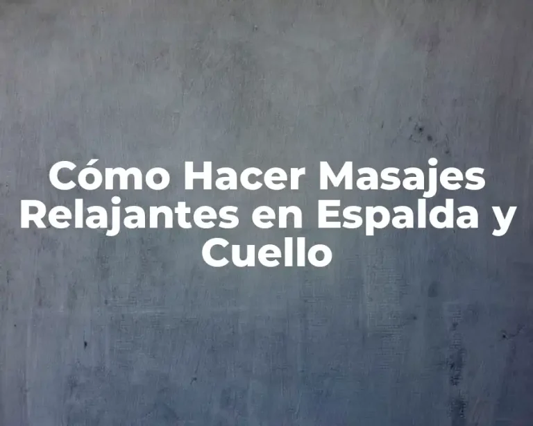Cómo Hacer Masajes Relajantes en Espalda y Cuello