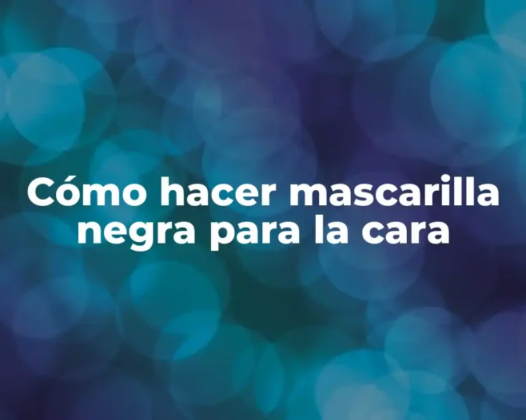 Cómo hacer mascarilla negra para la cara