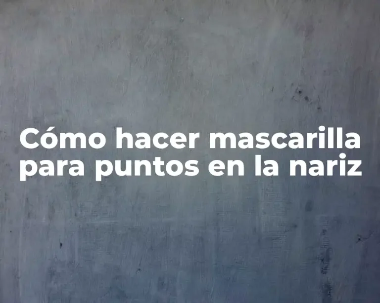 Cómo hacer mascarilla para puntos en la nariz